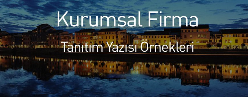 Kurumsal Firma Tanıtım Yazısı Örnekleri